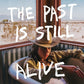 PAST IS STILL ALIVE