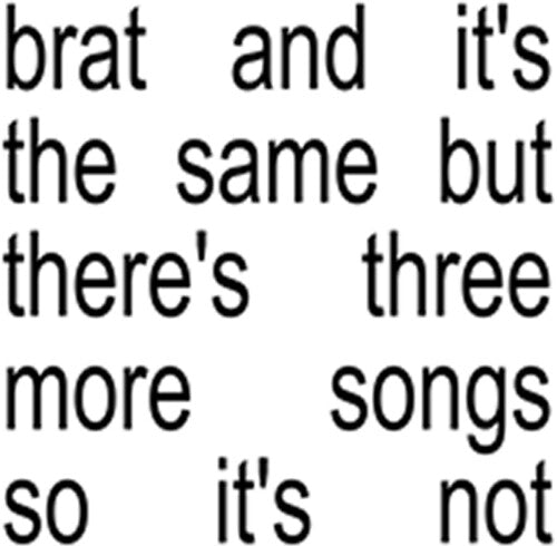 BRAT AND IT'S THE SAME BUT THERE'S THREE MORE SONG