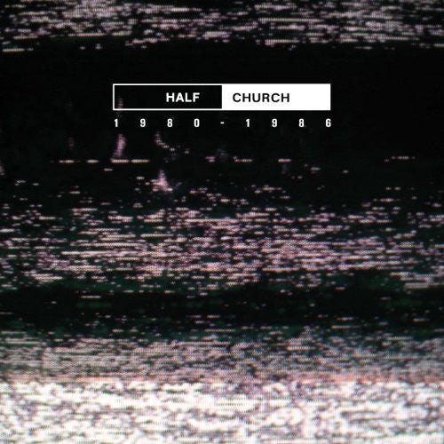 HALF CHURCH 1980-86