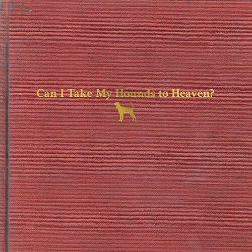 CAN I TAKE MY HOUNDS TO HEAVEN