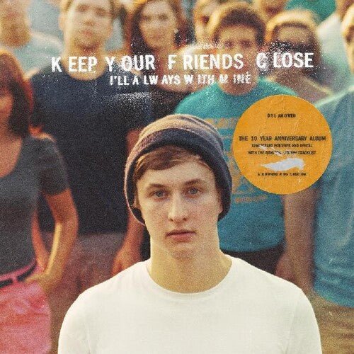 KEEP YOUR FRIENDS CLOSE I'LL ALWAYS WITH MINE