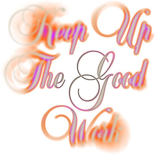 KEEP UP THE GOOD WORK