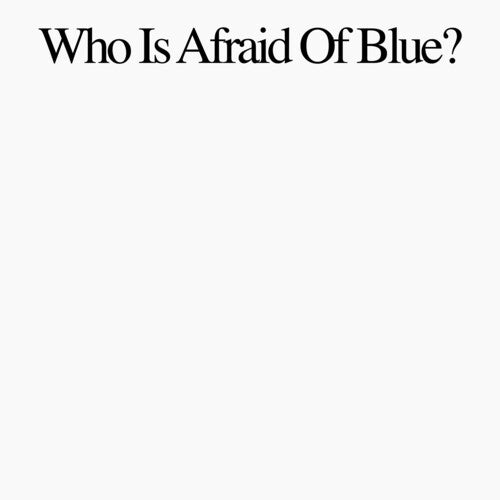 WHO IS AFRAID OF BLUE?